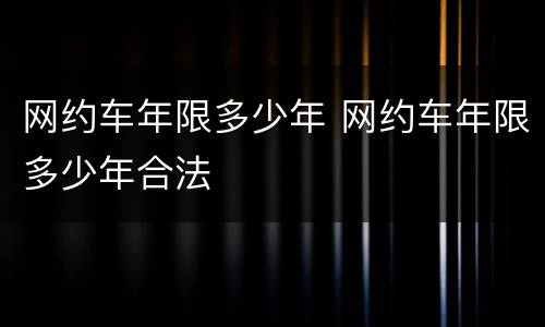 网约车年限多少年 网约车年限多少年合法
