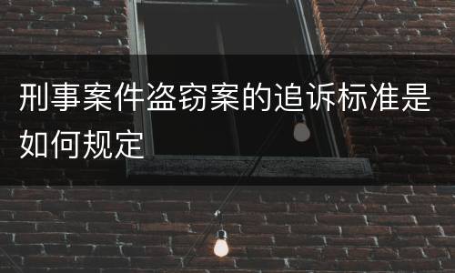 刑事案件盗窃案的追诉标准是如何规定