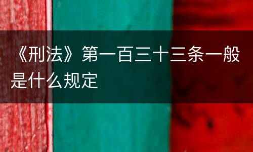 《刑法》第一百三十三条一般是什么规定