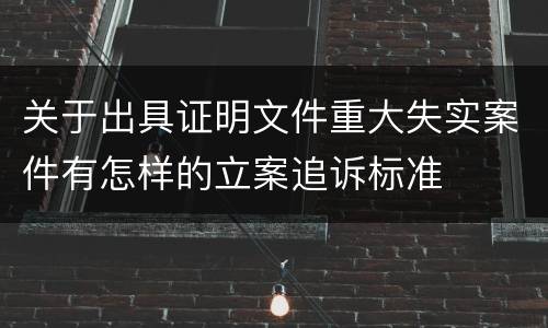 关于出具证明文件重大失实案件有怎样的立案追诉标准