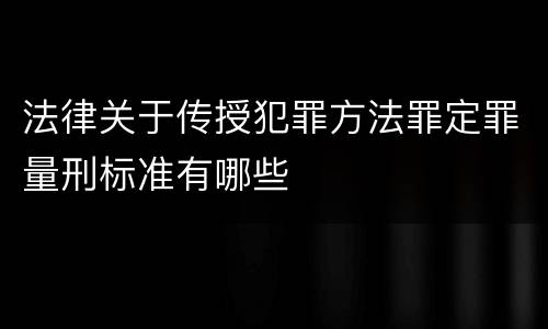 法律关于传授犯罪方法罪定罪量刑标准有哪些