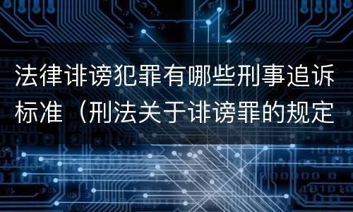 法律诽谤犯罪有哪些刑事追诉标准（刑法关于诽谤罪的规定）