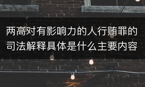 两高对有影响力的人行贿罪的司法解释具体是什么主要内容