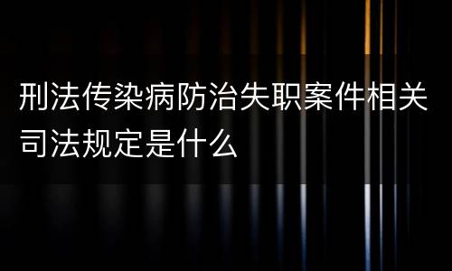 刑法传染病防治失职案件相关司法规定是什么