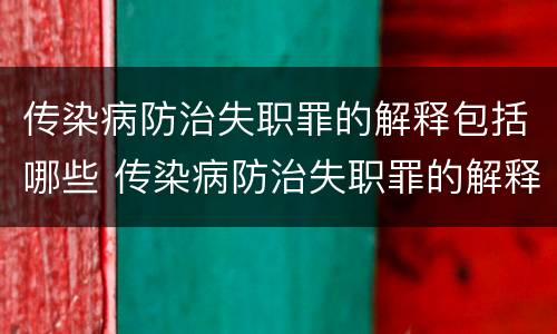 传染病防治失职罪的解释包括哪些 传染病防治失职罪的解释包括哪些方面
