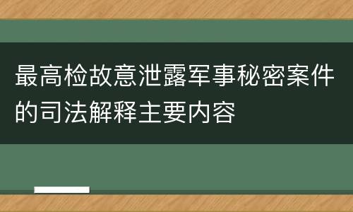 最高检故意泄露军事秘密案件的司法解释主要内容