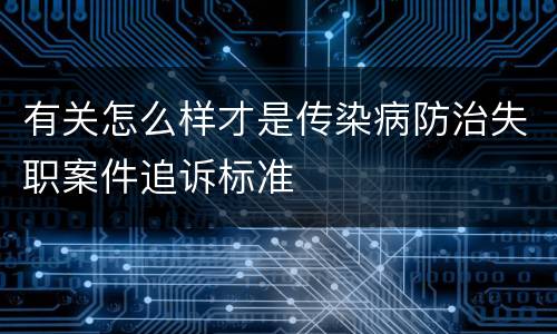 有关怎么样才是传染病防治失职案件追诉标准
