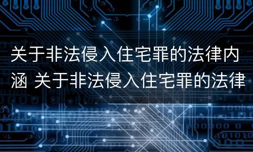 关于非法侵入住宅罪的法律内涵 关于非法侵入住宅罪的法律内涵有哪些
