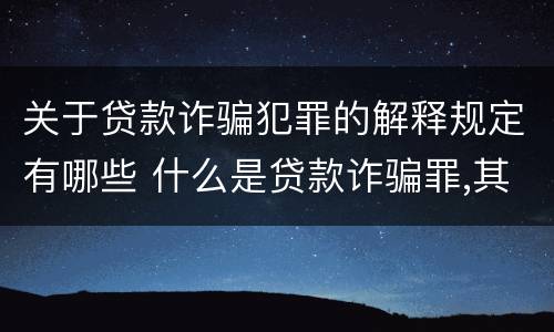 关于贷款诈骗犯罪的解释规定有哪些 什么是贷款诈骗罪,其犯罪构成是什么