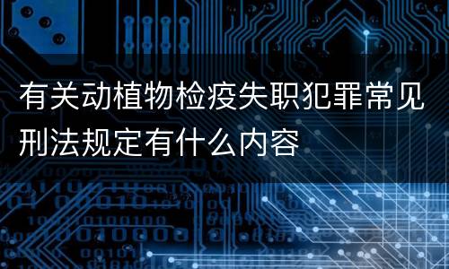 有关动植物检疫失职犯罪常见刑法规定有什么内容