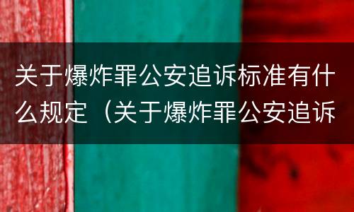 关于爆炸罪公安追诉标准有什么规定（关于爆炸罪公安追诉标准有什么规定吗）
