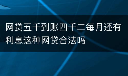 网贷五千到账四千二每月还有利息这种网贷合法吗
