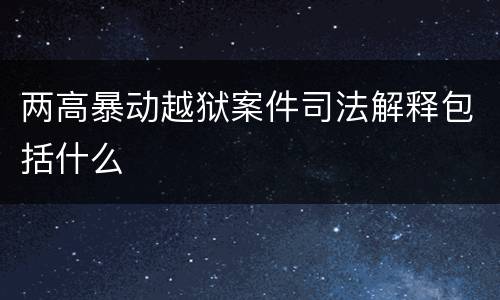 两高暴动越狱案件司法解释包括什么