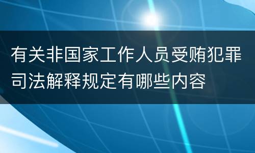 有关非国家工作人员受贿犯罪司法解释规定有哪些内容