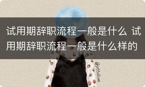 试用期辞职流程一般是什么 试用期辞职流程一般是什么样的