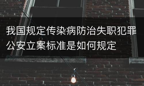 我国规定传染病防治失职犯罪公安立案标准是如何规定