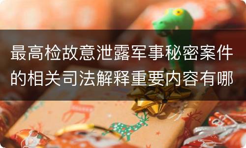 最高检故意泄露军事秘密案件的相关司法解释重要内容有哪些