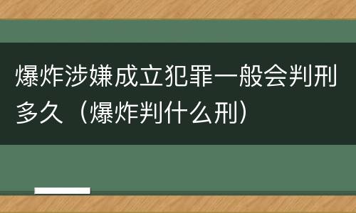 爆炸涉嫌成立犯罪一般会判刑多久（爆炸判什么刑）