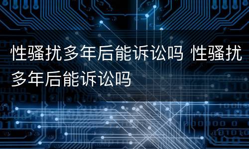 性骚扰多年后能诉讼吗 性骚扰多年后能诉讼吗