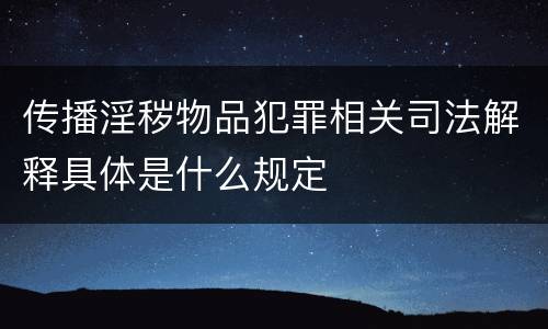 传播淫秽物品犯罪相关司法解释具体是什么规定