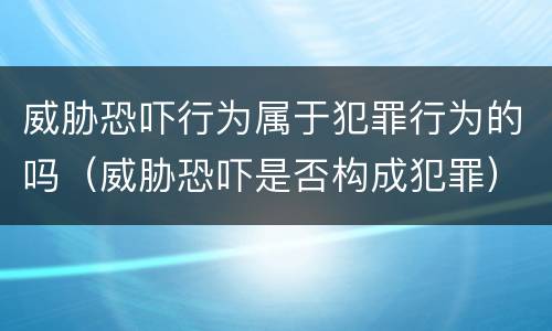 威胁恐吓行为属于犯罪行为的吗（威胁恐吓是否构成犯罪）
