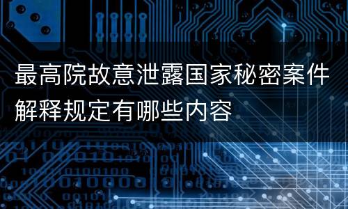 最高院故意泄露国家秘密案件解释规定有哪些内容