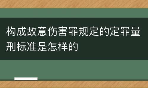构成故意伤害罪规定的定罪量刑标准是怎样的
