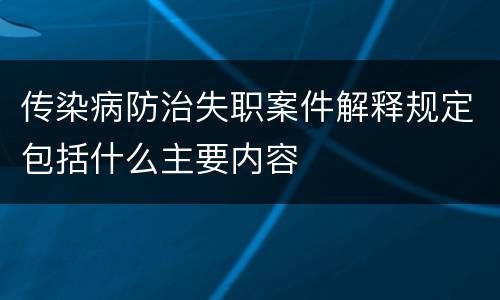传染病防治失职案件解释规定包括什么主要内容