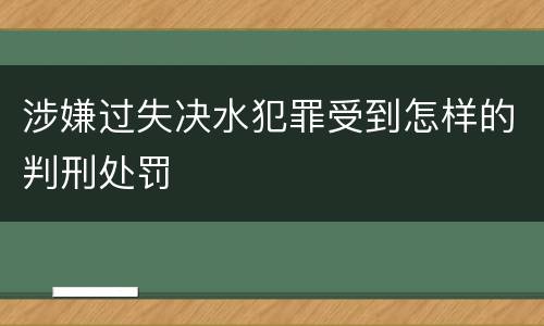涉嫌过失决水犯罪受到怎样的判刑处罚