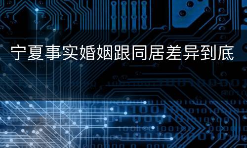 宁夏事实婚姻跟同居差异到底
