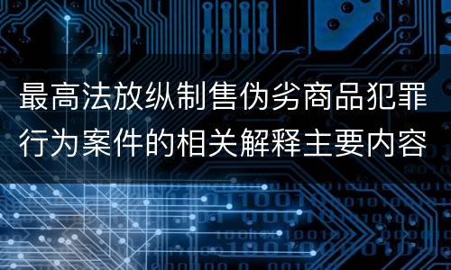 最高法放纵制售伪劣商品犯罪行为案件的相关解释主要内容是什么