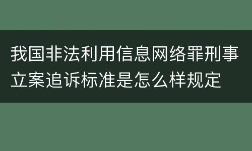 我国非法利用信息网络罪刑事立案追诉标准是怎么样规定