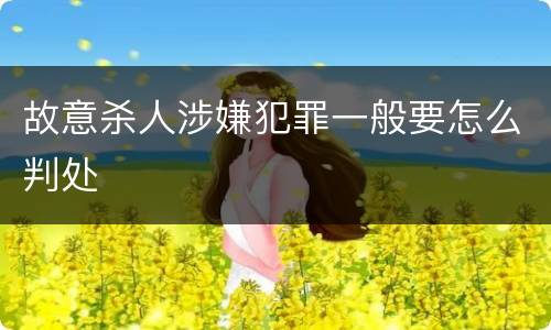 故意杀人涉嫌犯罪一般要怎么判处