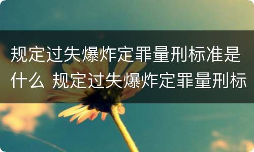 规定过失爆炸定罪量刑标准是什么 规定过失爆炸定罪量刑标准是什么