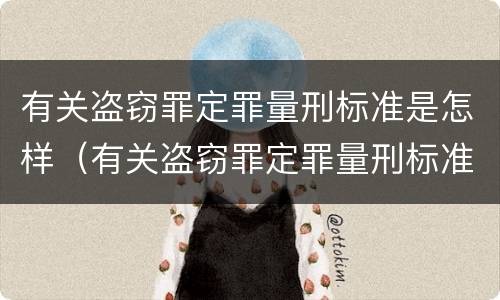 有关盗窃罪定罪量刑标准是怎样（有关盗窃罪定罪量刑标准是怎样定的）