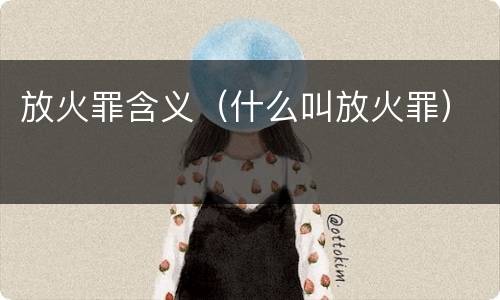 放火罪含义（什么叫放火罪）