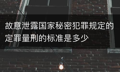 故意泄露国家秘密犯罪规定的定罪量刑的标准是多少