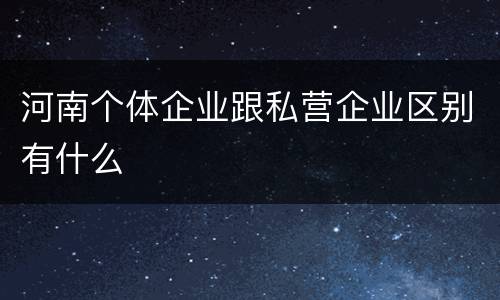 河南个体企业跟私营企业区别有什么