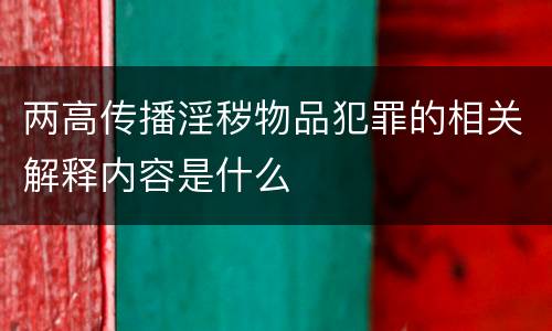 两高传播淫秽物品犯罪的相关解释内容是什么