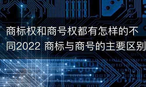 商标权和商号权都有怎样的不同2022 商标与商号的主要区别表现
