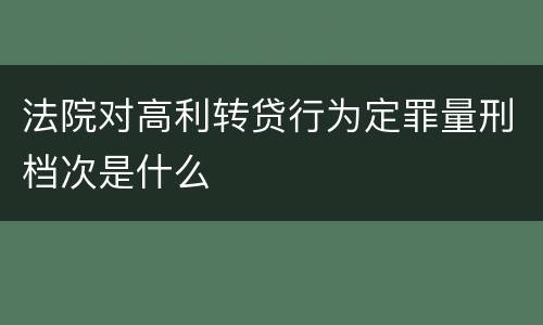 法院对高利转贷行为定罪量刑档次是什么