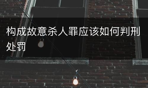 构成故意杀人罪应该如何判刑处罚