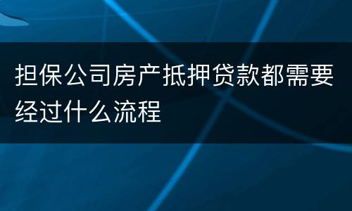 担保公司房产抵押贷款都需要经过什么流程