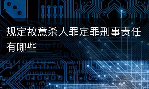 规定故意杀人罪定罪刑事责任有哪些