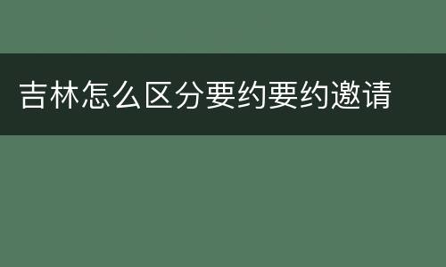 吉林怎么区分要约要约邀请