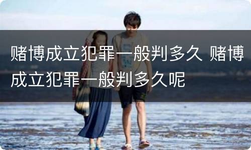 赌博成立犯罪一般判多久 赌博成立犯罪一般判多久呢