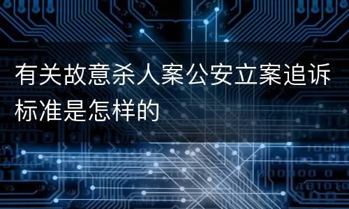 有关故意杀人案公安立案追诉标准是怎样的