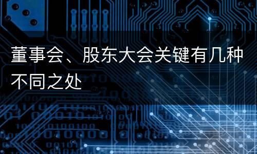 董事会、股东大会关键有几种不同之处