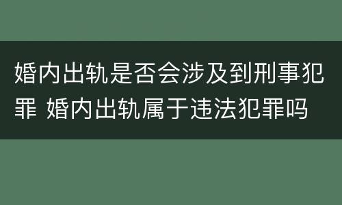 婚内出轨是否会涉及到刑事犯罪 婚内出轨属于违法犯罪吗