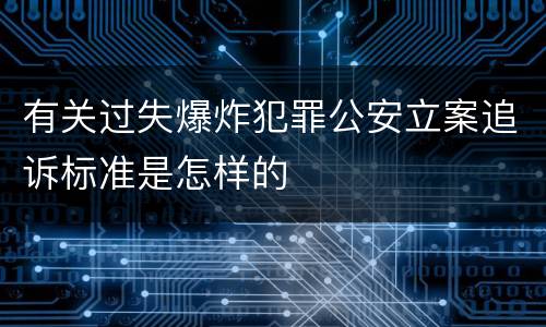 有关过失爆炸犯罪公安立案追诉标准是怎样的
